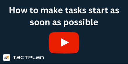 How to Make tasks start as soon as possible in Tactplan
